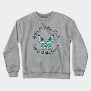 If You Need Me, I'll Be Off With The Fairies Crewneck Sweatshirt